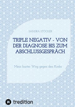 Triple negativ - Von der Diagnose bis zum Abschlussgespräch - Stöcker, Sandra