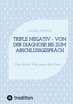 Triple negativ - Von der Diagnose bis zum Abschlussgespräch - Stöcker, Sandra