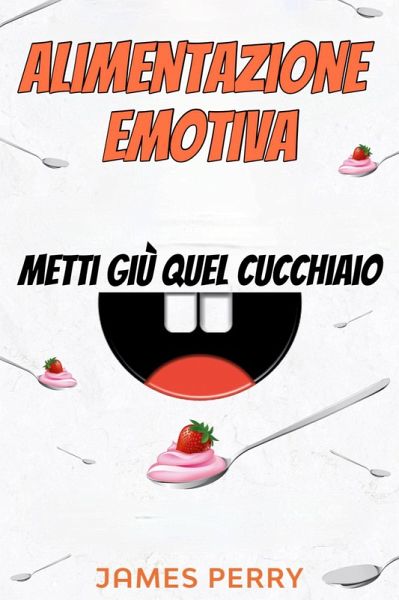 Alimentazione emotiva: metti giù quel cucchiaio (eBook, ePUB) Alimentazione emotiva: metti giù quel cucchiaio (eBook, ePUB)