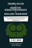 Trauma heilen + Kognitive Verhaltenstherapie + Resilienz trainieren (eBook, ePUB)