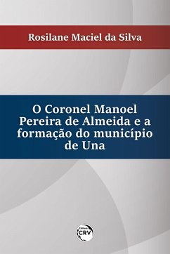 O Coronel Manoel pereira de Almeida e a formação do município de Una (eBook, ePUB) - Silva, Rosilane Maciel da