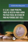 O I.C.M.S. Como principal fonte de receita para a nova política fiscal do estado do Pará no período 2007-2011 (eBook, ePUB)