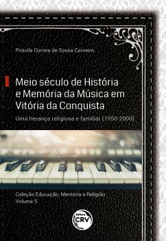 Meio século de história e memória da música em Vitória da Conquista (eBook, ePUB) - Carneiro, Priscila Correia de Sousa