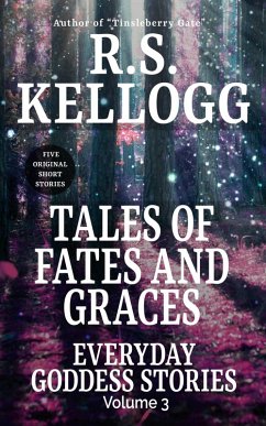 Tales of Fates and Graces: Everyday Goddess Stories, Vol. 3 (eBook, ePUB) - Kellogg, R. S.