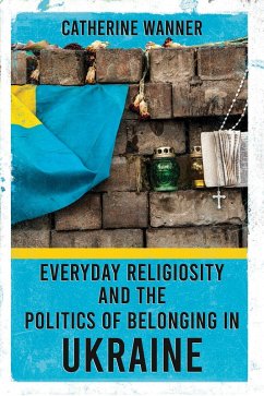 Everyday Religiosity and the Politics of Belonging in Ukraine (eBook, ePUB)