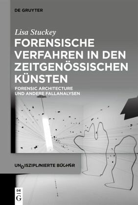 Forensische Verfahren in den zeitgenössischen Künsten Forensische Verfahren in den zeitgenössischen Künsten