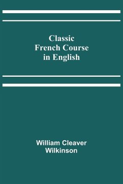 Classic French Course in English - Cleaver Wilkinson, William