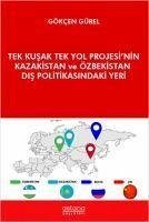 Tek Kusak Tek Yol Projesinin Kazakistan ve Özbekistan Dis Politikasindaki Yeri - Gürel, Gökcen