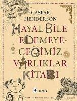 Hayal Bile Edemeyecegimiz Varliklar Kitabi - Henderson, Caspar