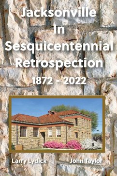 Jacksonville In Sesquicentennial Retrospection 1872-2022 - Lydick, Larry
