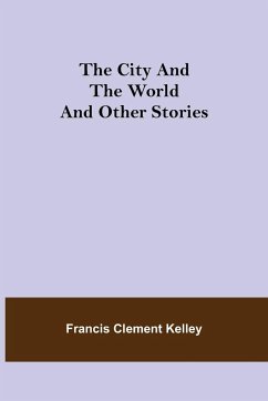 The City and the World and Other Stories - Clement Kelley, Francis