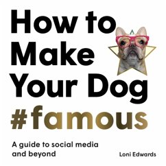 How To Make Your Dog #Famous (eBook, ePUB) - Edwards, Loni