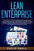 Lean Enterprise: A One Step at a Time Entrepreneur's Management Guide to Building and Continuously Scaling Up Your Business: Boost Productivity and Achieve Goals by Implementing Six Sigma and Kanban (eBook, ePUB)