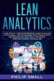 Lean Analytics: A One Step at a Time Entrepreneur's Guide to Scaling Up Your Small Startup Business: Boost Productivity and Measure Only What Really Matters by Using Data Science the Agile Way (eBook, ePUB)
