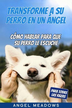 Transforme a su perro en un ángel (Guía de adiestramiento canino) (eBook, ePUB) - Meadows, Angel