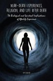 Near-Death Experiences, Religion, and Life After Death The Biological and Spiritual Implications of Afterlife Experience (eBook, ePUB)
