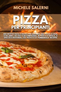 Pizza per principianti: 400 Ricette facili e veloci per gustarsi una pizza a casa, o da amici, da soli o in compagnia, in piedi o a tavola, a spicchi o rotonda, col pesto o ca' Pummarola 'nCoppa (eBook, ePUB) Cover Pizza per principianti: 400 Ricette facili e veloci per gustarsi una pizza a casa, o da amici, da soli o in compagnia, in piedi o a tavola, a spicchi o rotonda, col pesto o ca' Pummarola 'nCoppa (eBook, ePUB)