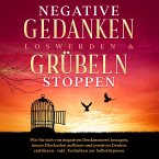 Negative Gedanken loswerden & Grübeln stoppen: Wie Sie sich von negativen Denkmustern lossagen, innere Blockaden auflösen und positives Denken etablieren - inkl. Techniken zur Selbsthypnose (MP3-Download)