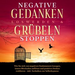 Negative Gedanken loswerden & Grübeln stoppen: Wie Sie sich von negativen Denkmustern lossagen, innere Blockaden auflösen und positives Denken etablieren - inkl. Techniken zur Selbsthypnose (MP3-Download) - Grenz, Mareike