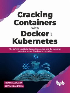 Cracking Containers with Docker and Kubernetes: The definitive guide to Docker, Kubernetes, and the Container Ecosystem across Cloud and on-premises (eBook, ePUB) - Vasavada, Nisarg; Sametriya, Dhwani