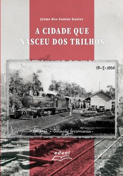 A cidade que nasceu dos trilhos (eBook, ePUB) - Kaster, Jaime dos Santos
