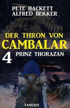 Prinz Thorazan: Der Thron von Cambalar 4 (eBook, ePUB) - Bekker, Alfred; Hackett, Pete