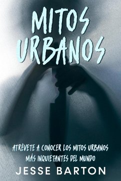 Cover Mitos Urbanos: Atrévete a Conocer los Mitos Urbanos más Inquietantes del Mundo (eBook, ePUB)