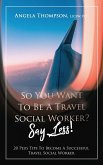 SO YOU WANT TO BE A TRAVEL SOCIAL WORKER? SAY LESS!