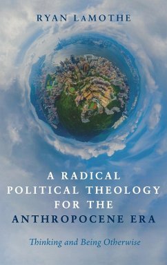 A Radical Political Theology for the Anthropocene Era - Lamothe, Ryan