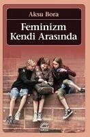 Feminizm Kendi Arasinda - Bora, Aksu