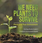 We Need Plants to Survive : Plants and Their Environment   Ecology Books Grade 3   Children's Environment Books (eBook, ePUB)