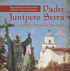Padre Junipero Serra and His Spanish Missions   Biography Book for Kids Grade 3   Children's Historical Biographies (eBook, ePUB)
