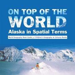 On Top of the World : Alaska in Spatial Terms   World Geography Book Grade 3   Children's Geography & Cultures Books (eBook, ePUB) - Baby