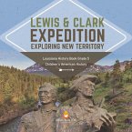 Lewis & Clark Expedition : Exploring New Territory   Louisiana History Book Grade 5   Children's American History (eBook, ePUB)