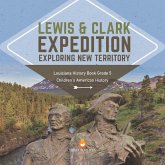 Lewis & Clark Expedition : Exploring New Territory   Louisiana History Book Grade 5   Children's American History (eBook, ePUB)