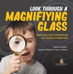 Look Through a Magnifiying Glass : Observing and Documenting the Littlest Properties   Science Grade 3   Science, Nature & How It Works (eBook, ePUB)