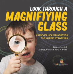 Look Through a Magnifiying Glass : Observing and Documenting the Littlest Properties   Science Grade 3   Science, Nature & How It Works (eBook, ePUB) - Baby