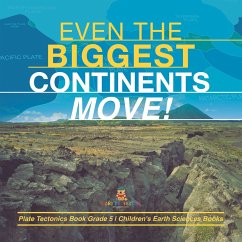 Even the Biggest Continents Move!   Plate Tectonics Book Grade 5   Children's Earth Sciences Books (eBook, ePUB) - Baby