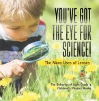 You've Got the Eye for Science!   The Many Uses of Lenses   The Behavior of Light Grade 3   Children's Physics Books (eBook, ePUB)