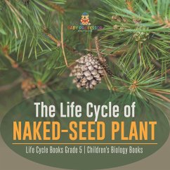The Life Cycle of Naked-Seed Plant   Life Cycle Books Grade 5   Children's Biology Books (eBook, ePUB) - Baby