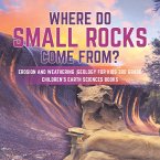 Where Do Small Rocks Come From?   Erosion and Weathering   Geology for Kids 3rd Grade   Children's Earth Sciences Books (eBook, ePUB)