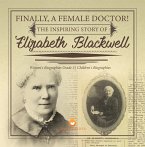 Finally, A Female Doctor! The Inspiring Story of Elizabeth Blackwell   Women's Biographies Grade 5   Children's Biographies (eBook, ePUB)