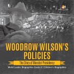 Woodrow Wilson's Policies : The Story of Moralist Presidency   World Leader Biographies Grade 6   Children's Biographies (eBook, ePUB)