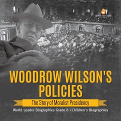 Cover Woodrow Wilson's Policies : The Story of Moralist Presidency   World Leader Biographies Grade 6   Children's Biographies (eBook, ePUB)