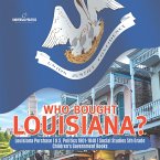 Who Bought Louisiana?   Louisiana Purchase   U.S. Politics 1801-1840   Social Studies 5th Grade   Children's Government Books (eBook, ePUB)