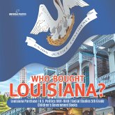 Who Bought Louisiana?   Louisiana Purchase   U.S. Politics 1801-1840   Social Studies 5th Grade   Children's Government Books (eBook, ePUB) Who Bought Louisiana?   Louisiana Purchase   U.S. Politics 1801-1840   Social Studies 5th Grade   Children's Government Books (eBook, ePUB)