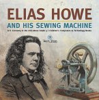 Elias Howe and His Sewing Machine   U.S. Economy in the mid-1800s Grade 5   Children's Computers & Technology Books (eBook, ePUB)