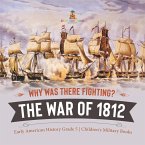 Why Was There Fighting? The War of 1812   Early American History Grade 5   Children's Military Books (eBook, ePUB)