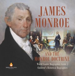 James Monroe and the Monroe Doctrine   World Leader Biographies Grade 5   Children's Historical Biographies (eBook, ePUB) - Lives, Dissected