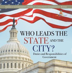 Who Leads the State and the City?   Duties and Responsibilities of Government   America Government Grade 3   Children's Government Books (eBook, ePUB) - Politics, Universal